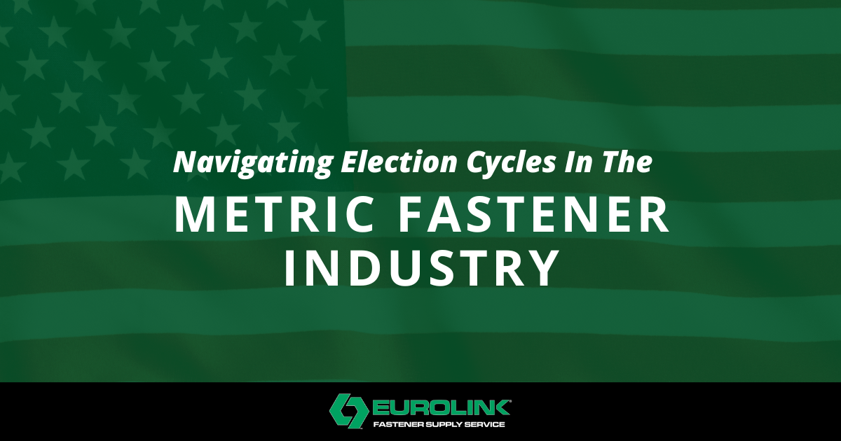 [Eurolink]Navigating Election Cycles in the Metric Fastener Industry